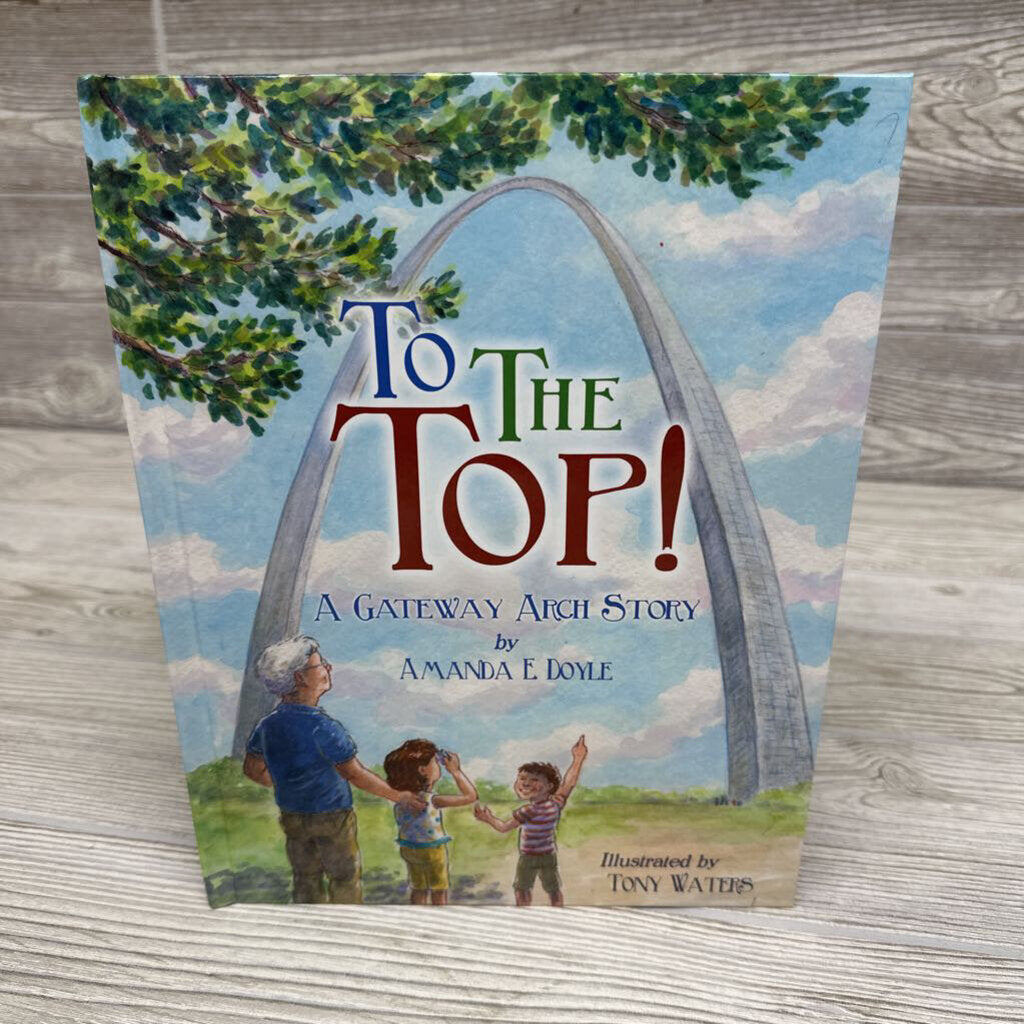 To The Top A Gateway Arch Story Hardcover Book