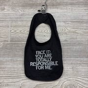 Bib Face It: You Are Totally Responsible For Me.