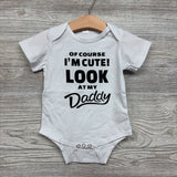 Bodysuit Of Course I'm Cute Look At My Daddy 18-24M