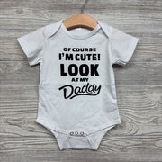 Bodysuit Of Course I'm Cute Look At My Daddy 18-24M