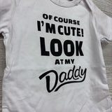 Bodysuit Of Course I'm Cute Look At My Daddy 18-24M