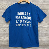 Shirt I'm Ready For School But Is School Ready For Me? 10-12