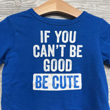 Shirt If You Can't Be Good Be Cute18-24M