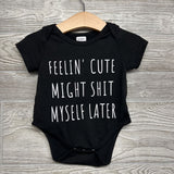 Bodysuit Feelin' Cute Might Shit Myself Later 0-3M