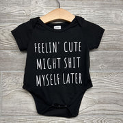 Bodysuit Feelin' Cute Might Shit Myself Later 0-3M