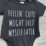 Bodysuit Feelin' Cute Might Shit Myself Later 0-3M